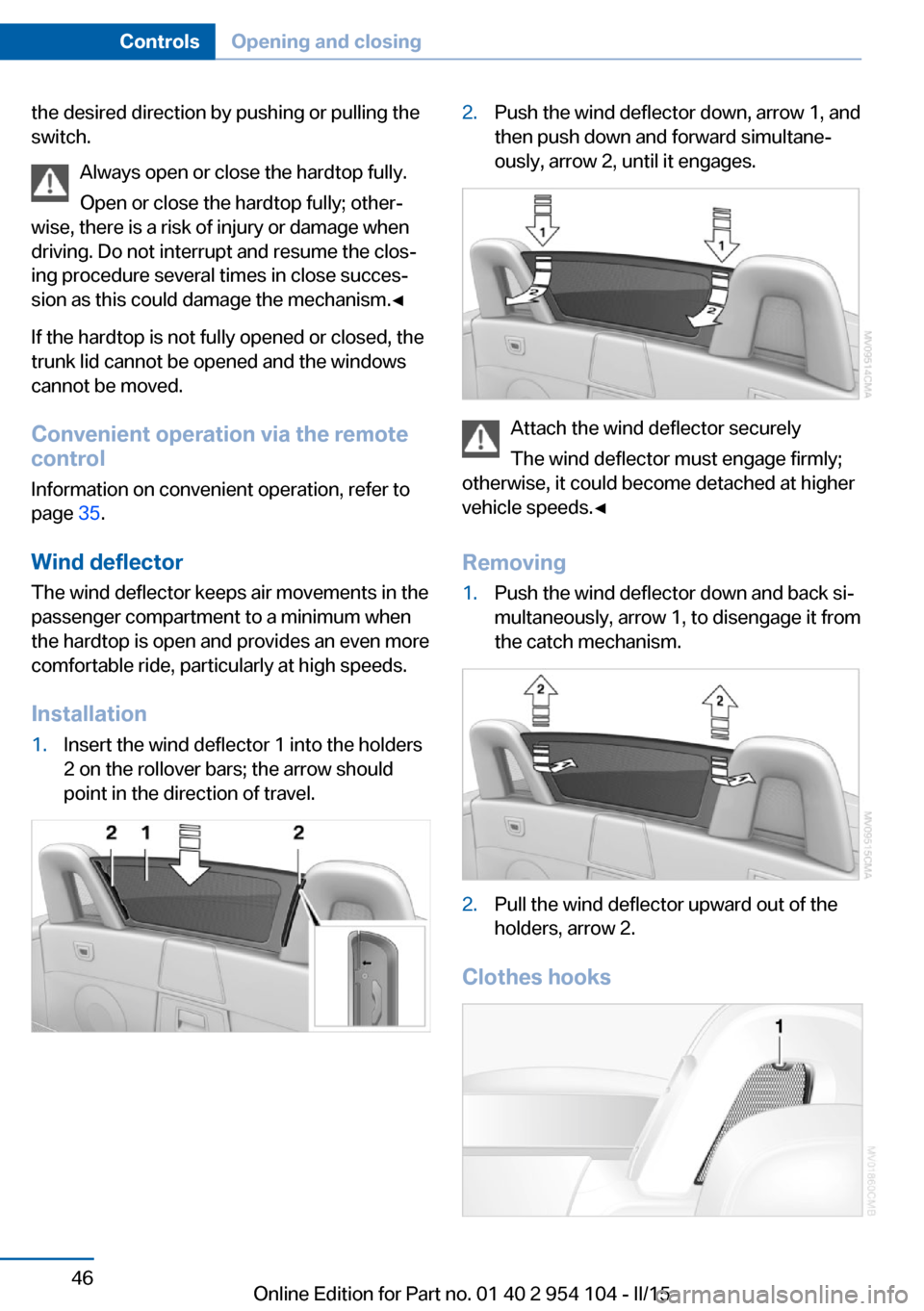 BMW Z4 2015 E89 Owners Manual the desired direction by pushing or pulling the
switch.
Always open or close the hardtop fully.
Open or close the hardtop fully; other‐
wise, there is a risk of injury or damage when
driving. Do not