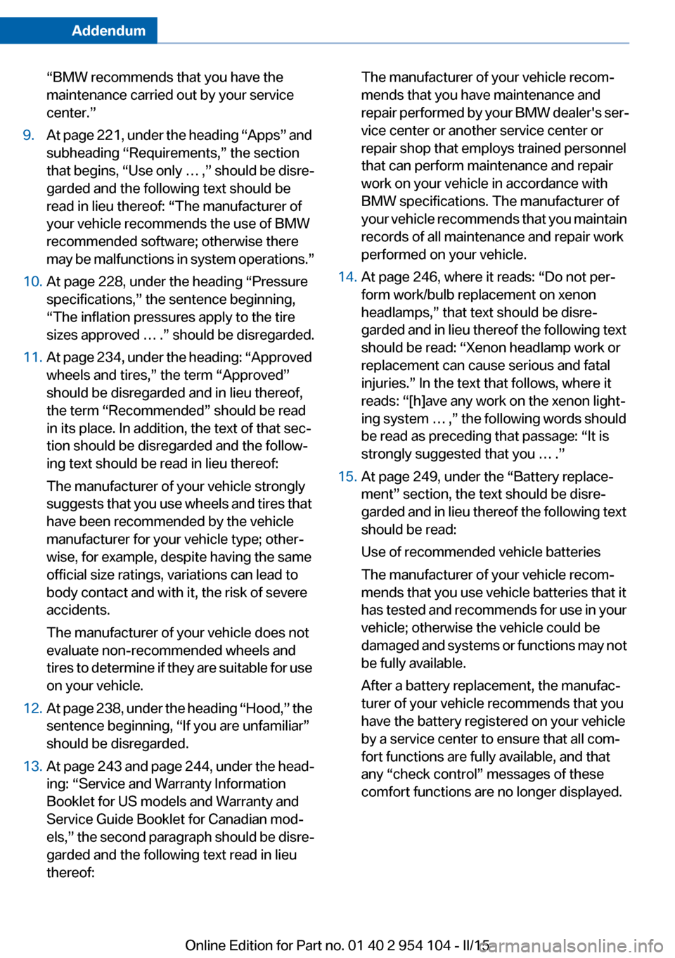 BMW Z4 2015 E89 Owners Manual Addendum
“BMW recommends that you have the
maintenance carried out by your service
center.”
9. At page 221, under the heading “Apps” and
subheading “Requirements,” the section
that BMW Z4 2015 E89 Owners Manual Addendum
“BMW recommends that you have the
maintenance carried out by your service
center.”
9. At page 221, under the heading “Apps” and
subheading “Requirements,” the section
that
