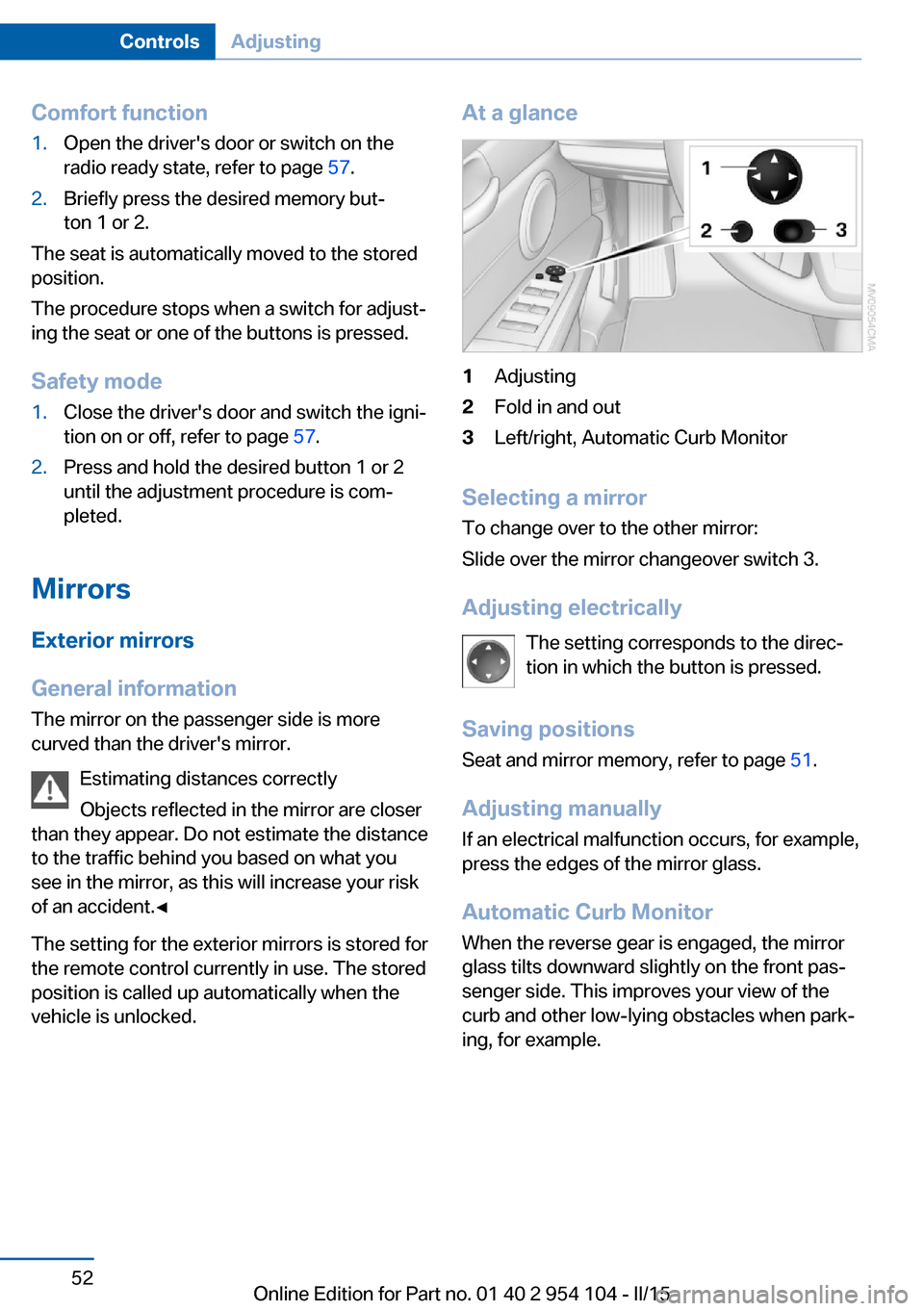 BMW Z4 2015 E89 Owners Manual Comfort function1.Open the drivers door or switch on the
radio ready state, refer to page  57.2.Briefly press the desired memory but‐
ton 1 or 2.
The seat is automatically moved to the stored
posit