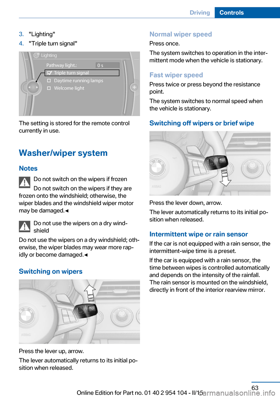 BMW Z4 2015 E89 Owners Guide 3."Lighting"4."Triple turn signal"
The setting is stored for the remote control
currently in use.
Washer/wiper system Notes Do not switch on the wipers if frozen
Do not switch on the wipers if they ar