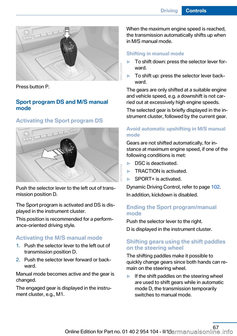 BMW Z4 2015 E89 Repair Manual Press button P.Sport program DS and M/S manual
mode
Activating the Sport program DS
Push the selector lever to the left out of trans‐
mission position D.
The Sport program is activated and DS is dis