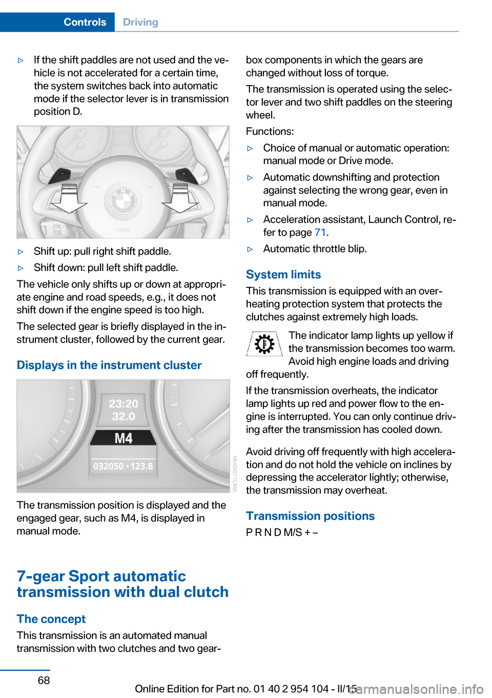 BMW Z4 2015 E89 Service Manual ▷If the shift paddles are not used and the ve‐
hicle is not accelerated for a certain time,
the system switches back into automatic
mode if the selector lever is in transmission
position D.▷Shif