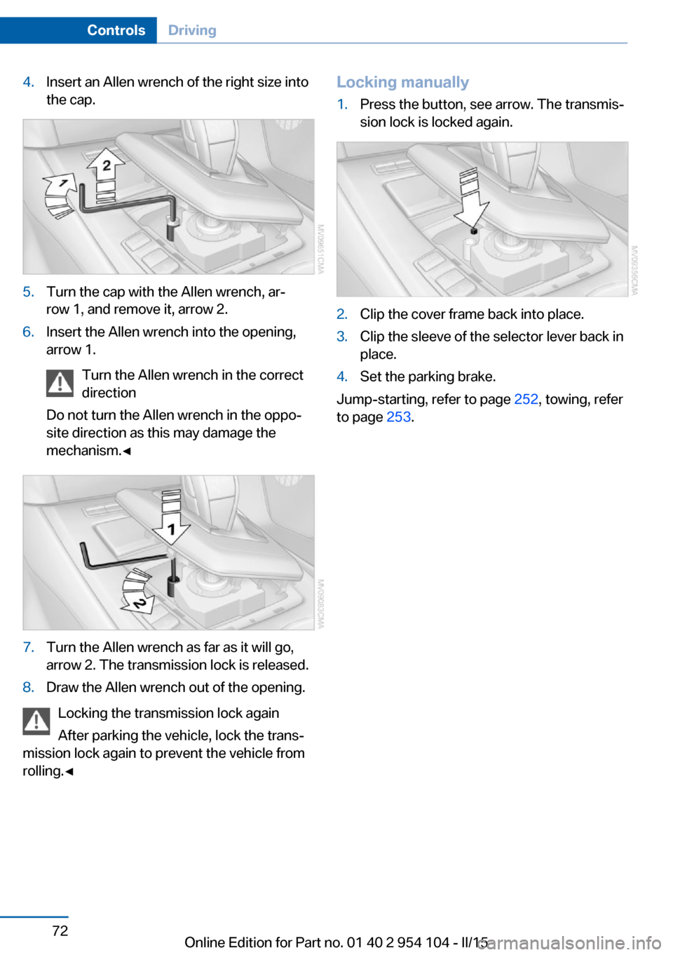 BMW Z4 2015 E89 Owners Manual 4.Insert an Allen wrench of the right size into
the cap.5.Turn the cap with the Allen wrench, ar‐
row 1, and remove it, arrow 2.6.Insert the Allen wrench into the opening,
arrow 1.
Turn the Allen wr