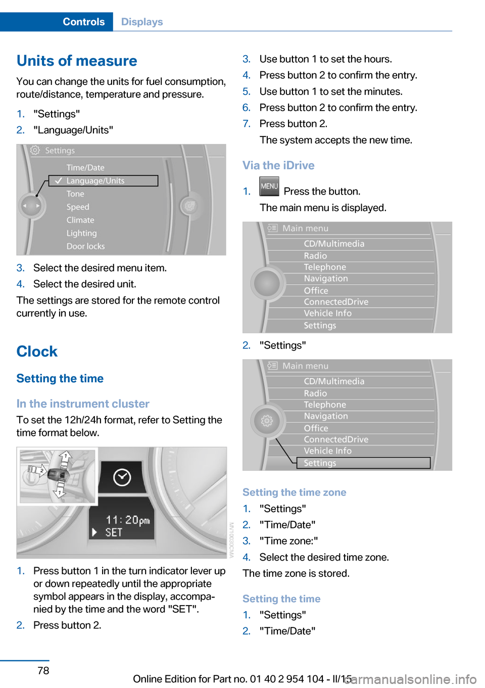 BMW Z4 2015 E89 User Guide Units of measureYou can change the units for fuel consumption,
route/distance, temperature and pressure.1."Settings"2."Language/Units"3.Select the desired menu item.4.Select the desired unit.
The sett