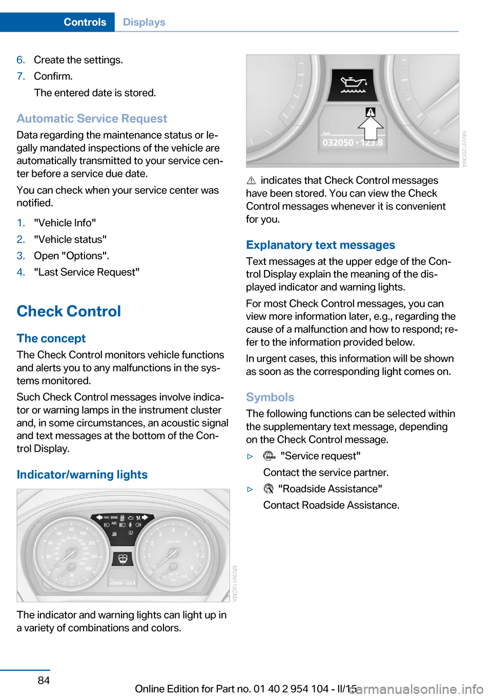 BMW Z4 2015 E89 User Guide 6.Create the settings.7.Confirm.
The entered date is stored.
Automatic Service Request
Data regarding the maintenance status or le‐
gally mandated inspections of the vehicle are
automatically transm