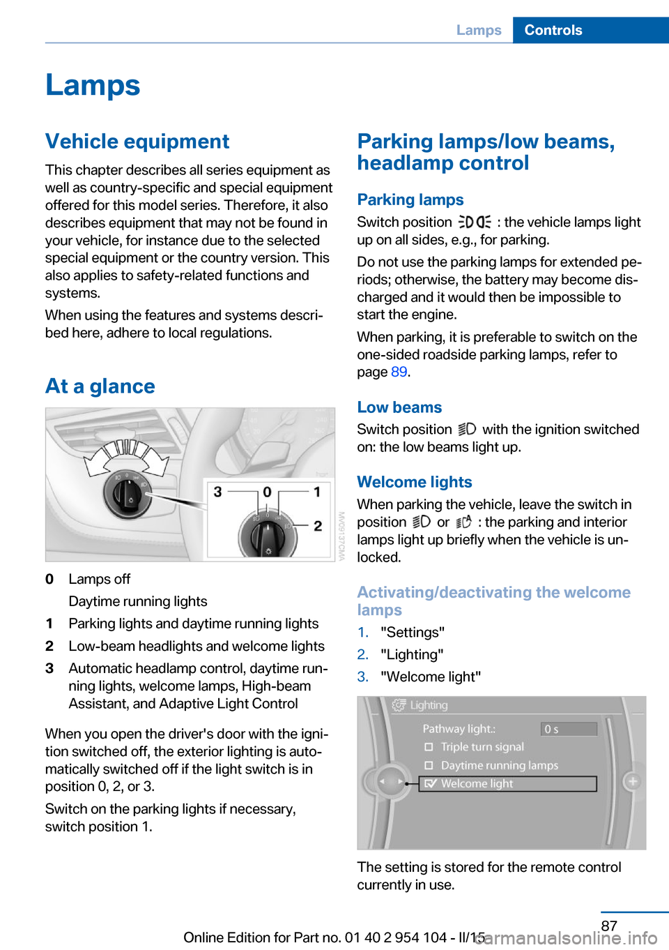 BMW Z4 2015 E89 Owners Manual LampsVehicle equipment
This chapter describes all series equipment as
well as country-specific and special equipment
offered for this model series. Therefore, it also
describes equipment that may not BMW Z4 2015 E89 Owners Manual LampsVehicle equipment
This chapter describes all series equipment as
well as country-specific and special equipment
offered for this model series. Therefore, it also
describes equipment that may not