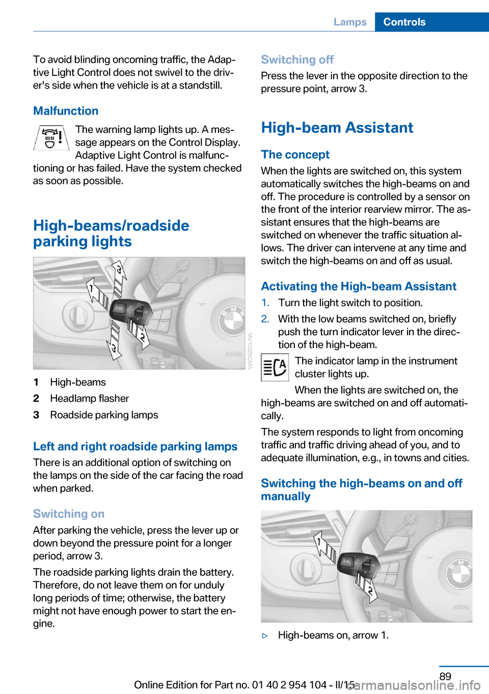 BMW Z4 2015 E89 Owners Guide To avoid blinding oncoming traffic, the Adap‐
tive Light Control does not swivel to the driv‐
ers side when the vehicle is at a standstill.
Malfunction The warning lamp lights up. A mes‐
sage a