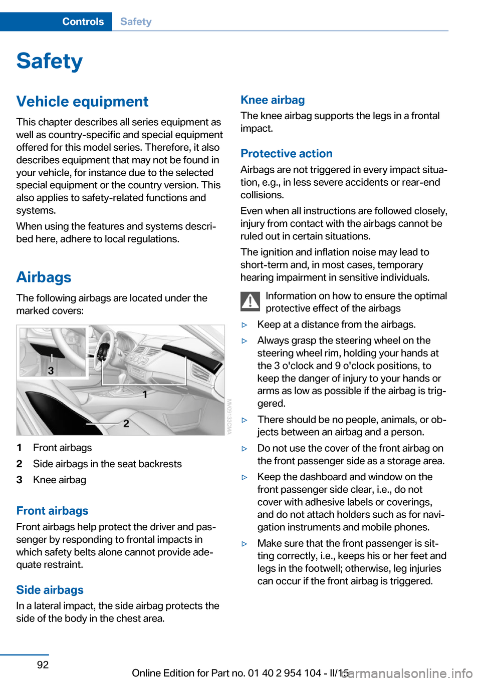BMW Z4 2015 E89 Owners Manual SafetyVehicle equipment
This chapter describes all series equipment as
well as country-specific and special equipment
offered for this model series. Therefore, it also
describes equipment that may not BMW Z4 2015 E89 Owners Manual SafetyVehicle equipment
This chapter describes all series equipment as
well as country-specific and special equipment
offered for this model series. Therefore, it also
describes equipment that may not