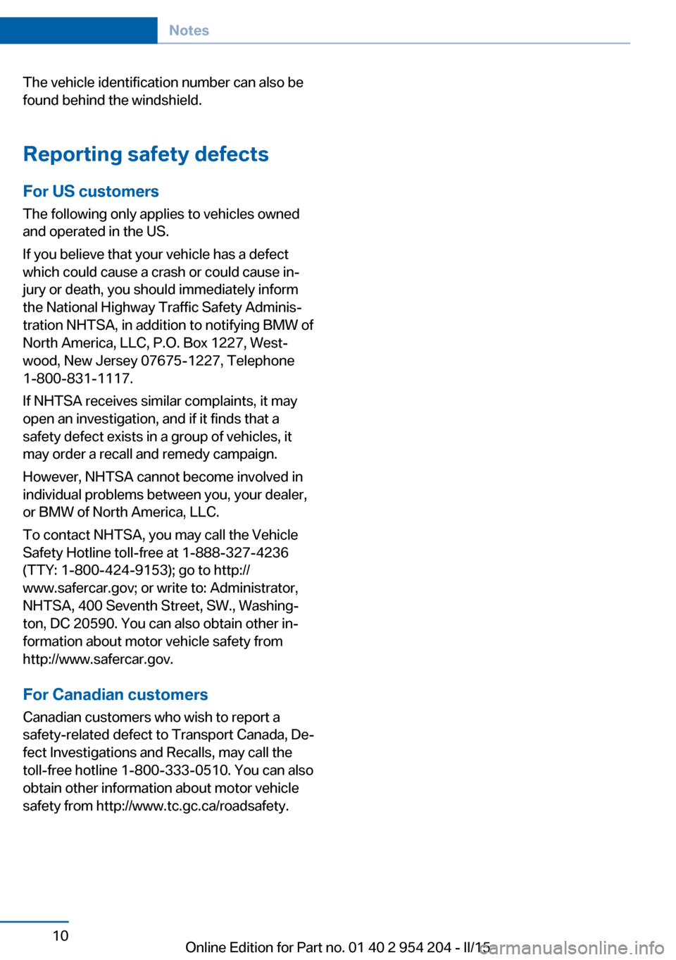 BMW ACTIVE HYBRID 7 2015 F01H User Guide The vehicle identification number can also be
found behind the windshield.
Reporting safety defects
For US customers The following only applies to vehicles owned
and operated in the US.
If you believe BMW ACTIVE HYBRID 7 2015 F01H User Guide The vehicle identification number can also be
found behind the windshield.
Reporting safety defects
For US customers The following only applies to vehicles owned
and operated in the US.
If you believe