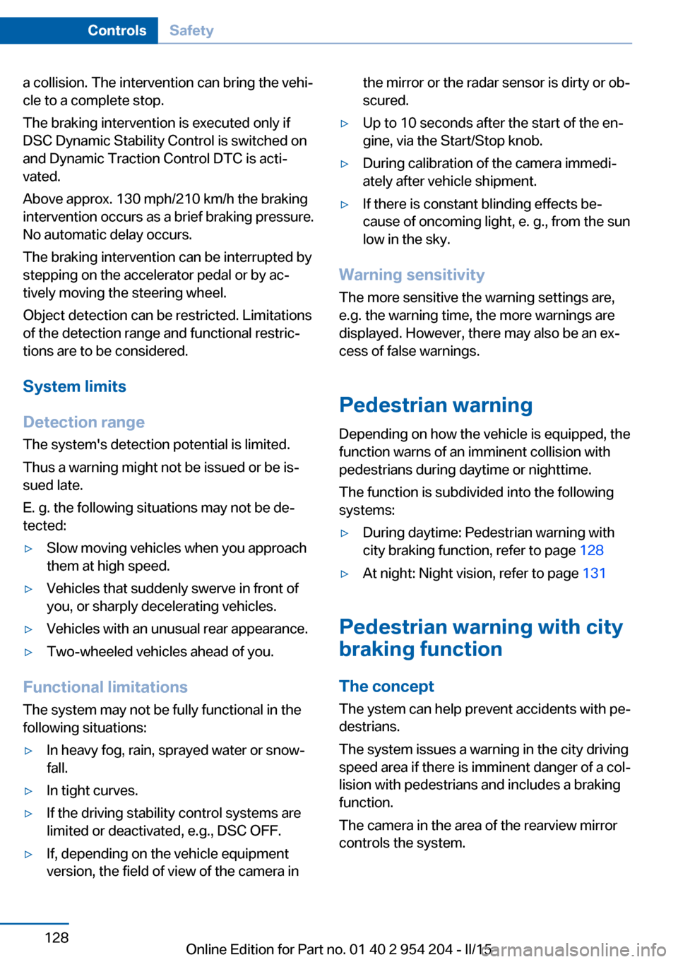BMW ACTIVE HYBRID 7 2015 F01H User Guide a collision. The intervention can bring the vehi‐
cle to a complete stop.
The braking intervention is executed only if
DSC Dynamic Stability Control is switched on
and Dynamic Traction Control DTC i BMW ACTIVE HYBRID 7 2015 F01H User Guide a collision. The intervention can bring the vehi‐
cle to a complete stop.
The braking intervention is executed only if
DSC Dynamic Stability Control is switched on
and Dynamic Traction Control DTC i