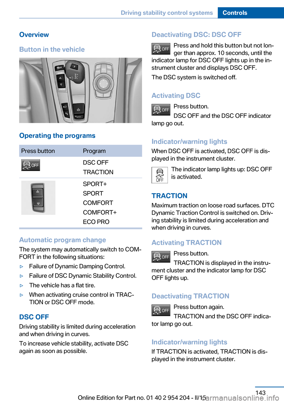 BMW ACTIVE HYBRID 7 2015 F01H Owners Manual Overview
Button in the vehicle
Operating the programs
Press buttonProgramDSC OFF
TRACTIONSPORT+
SPORT
COMFORT
COMFORT+
ECO PRO
Automatic program change
The system may automatically switch to COM‐
FO BMW ACTIVE HYBRID 7 2015 F01H Owners Manual Overview
Button in the vehicle
Operating the programs
Press buttonProgramDSC OFF
TRACTIONSPORT+
SPORT
COMFORT
COMFORT+
ECO PRO
Automatic program change
The system may automatically switch to COM‐
FO