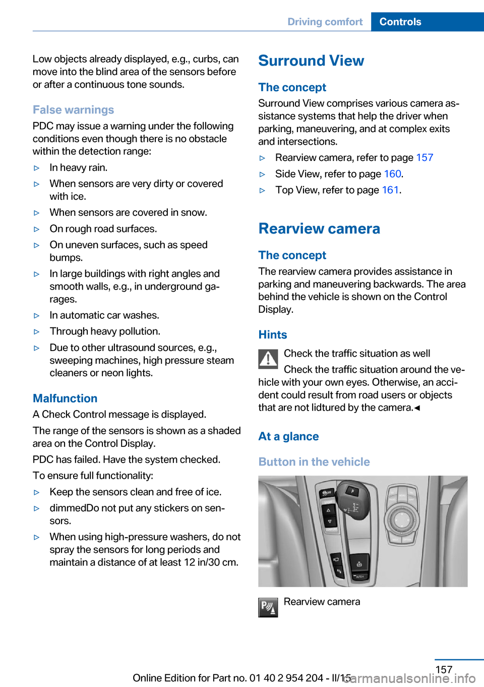 BMW ACTIVE HYBRID 7 2015 F01H User Guide Low objects already displayed, e.g., curbs, can
move into the blind area of the sensors before
or after a continuous tone sounds.
False warnings
PDC may issue a warning under the following conditions BMW ACTIVE HYBRID 7 2015 F01H User Guide Low objects already displayed, e.g., curbs, can
move into the blind area of the sensors before
or after a continuous tone sounds.
False warnings
PDC may issue a warning under the following conditions