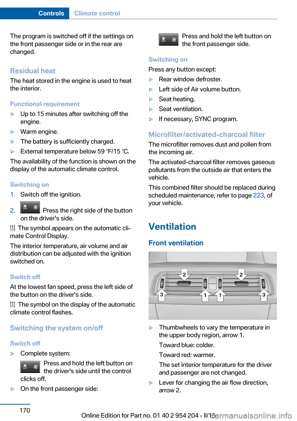 BMW ACTIVE HYBRID 7 2015 F01H Owners Manual The program is switched off if the settings on
the front passenger side or in the rear are
changed.
Residual heat
The heat stored in the engine is used to heat
the interior.
Functional requirement▷U BMW ACTIVE HYBRID 7 2015 F01H Owners Manual The program is switched off if the settings on
the front passenger side or in the rear are
changed.
Residual heat
The heat stored in the engine is used to heat
the interior.
Functional requirement▷U
