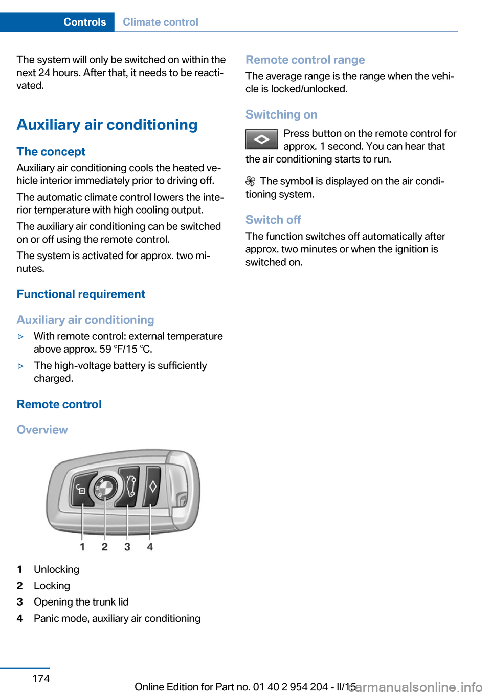BMW ACTIVE HYBRID 7 2015 F01H Owners Manual The system will only be switched on within the
next 24 hours. After that, it needs to be reacti‐
vated.
Auxiliary air conditioning
The concept Auxiliary air conditioning cools the heated ve‐
hicle BMW ACTIVE HYBRID 7 2015 F01H Owners Manual The system will only be switched on within the
next 24 hours. After that, it needs to be reacti‐
vated.
Auxiliary air conditioning
The concept Auxiliary air conditioning cools the heated ve‐
hicle