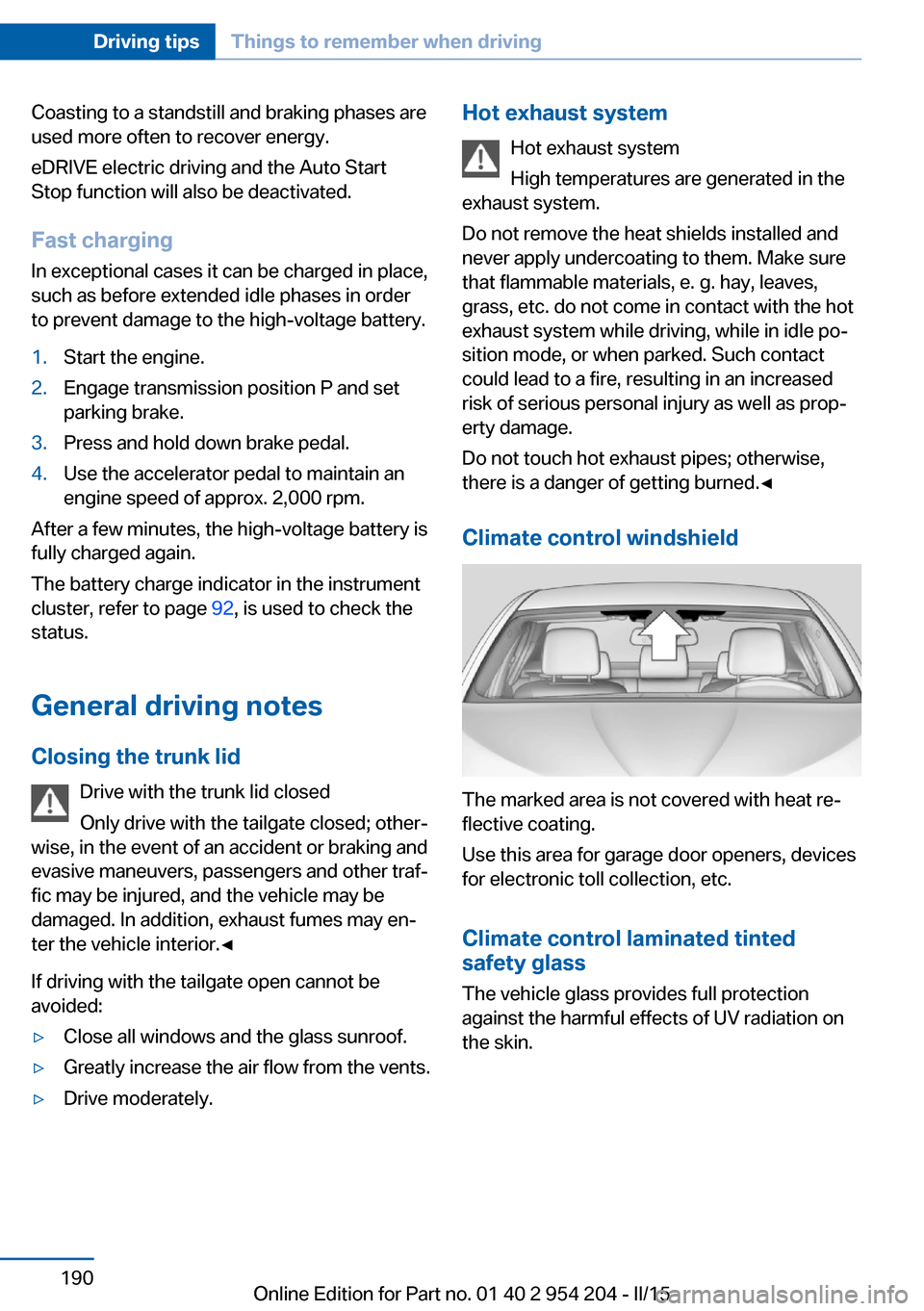 BMW ACTIVE HYBRID 7 2015 F01H Owners Manual Coasting to a standstill and braking phases are
used more often to recover energy.
eDRIVE electric driving and the Auto Start
Stop function will also be deactivated.
Fast charging
In exceptional cases