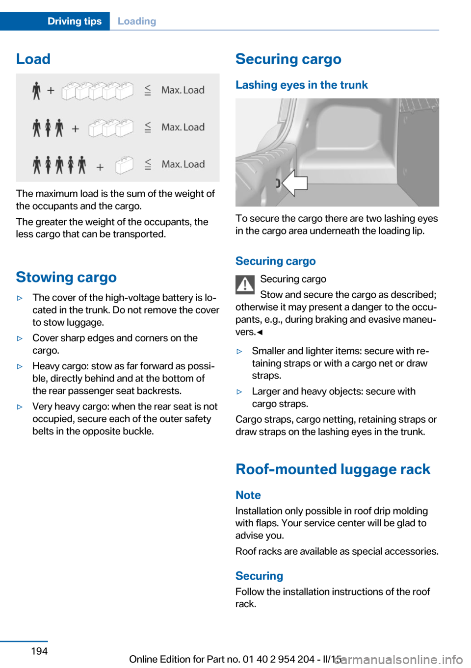 BMW ACTIVE HYBRID 7 2015 F01H Owners Manual Load
The maximum load is the sum of the weight of
the occupants and the cargo.
The greater the weight of the occupants, the
less cargo that can be transported.
Stowing cargo
▷The cover of the high-v BMW ACTIVE HYBRID 7 2015 F01H Owners Manual Load
The maximum load is the sum of the weight of
the occupants and the cargo.
The greater the weight of the occupants, the
less cargo that can be transported.
Stowing cargo
▷The cover of the high-v