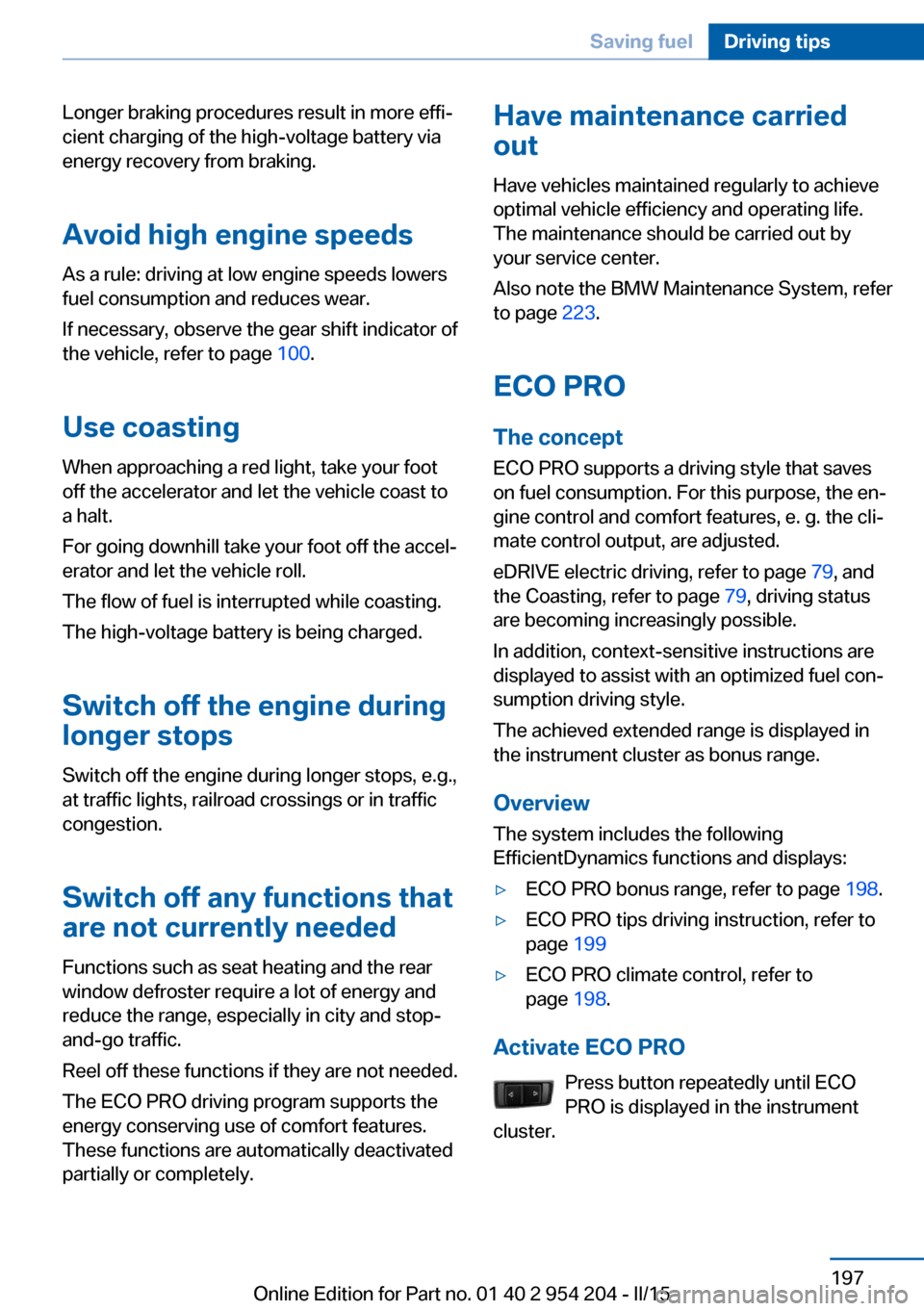 BMW ACTIVE HYBRID 7 2015 F01H Owners Manual Longer braking procedures result in more effi‐
cient charging of the high-voltage battery via
energy recovery from braking.
Avoid high engine speeds
As a rule: driving at low engine speeds lowers
fu