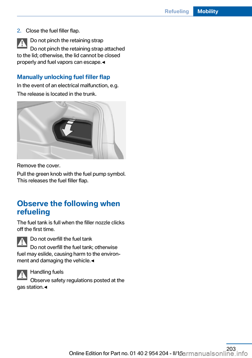 BMW ACTIVE HYBRID 7 2015 F01H Owners Manual 2.Close the fuel filler flap.
Do not pinch the retaining strap
Do not pinch the retaining strap attached
to the lid; otherwise, the lid cannot be closed
properly and fuel vapors can escape.◀
Manuall BMW ACTIVE HYBRID 7 2015 F01H Owners Manual 2.Close the fuel filler flap.
Do not pinch the retaining strap
Do not pinch the retaining strap attached
to the lid; otherwise, the lid cannot be closed
properly and fuel vapors can escape.◀
Manuall