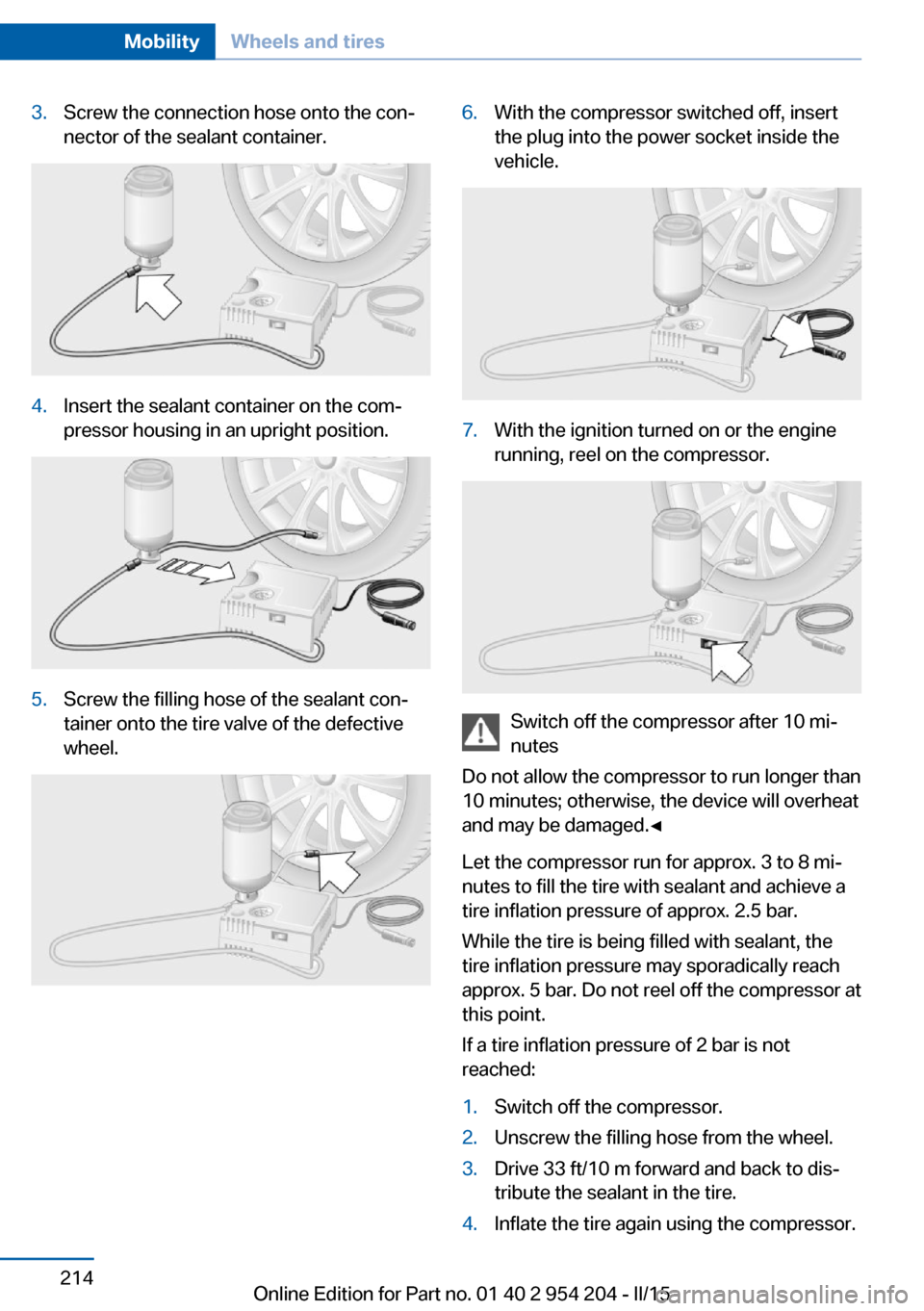 BMW ACTIVE HYBRID 7 2015 F01H Owners Manual 3.Screw the connection hose onto the con‐
nector of the sealant container.4.Insert the sealant container on the com‐
pressor housing in an upright position.5.Screw the filling hose of the sealant BMW ACTIVE HYBRID 7 2015 F01H Owners Manual 3.Screw the connection hose onto the con‐
nector of the sealant container.4.Insert the sealant container on the com‐
pressor housing in an upright position.5.Screw the filling hose of the sealant