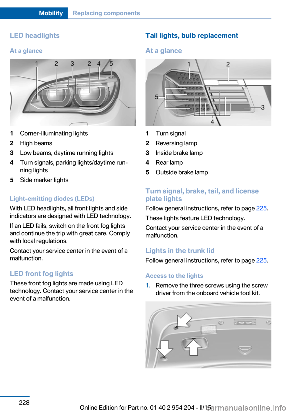 BMW ACTIVE HYBRID 7 2015 F01H Owners Manual LED headlightsAt a glance1Corner-illuminating lights2High beams3Low beams, daytime running lights4Turn signals, parking lights/daytime run‐
ning lights5Side marker lights
Light-emitting diodes (LEDs BMW ACTIVE HYBRID 7 2015 F01H Owners Manual LED headlightsAt a glance1Corner-illuminating lights2High beams3Low beams, daytime running lights4Turn signals, parking lights/daytime run‐
ning lights5Side marker lights
Light-emitting diodes (LEDs