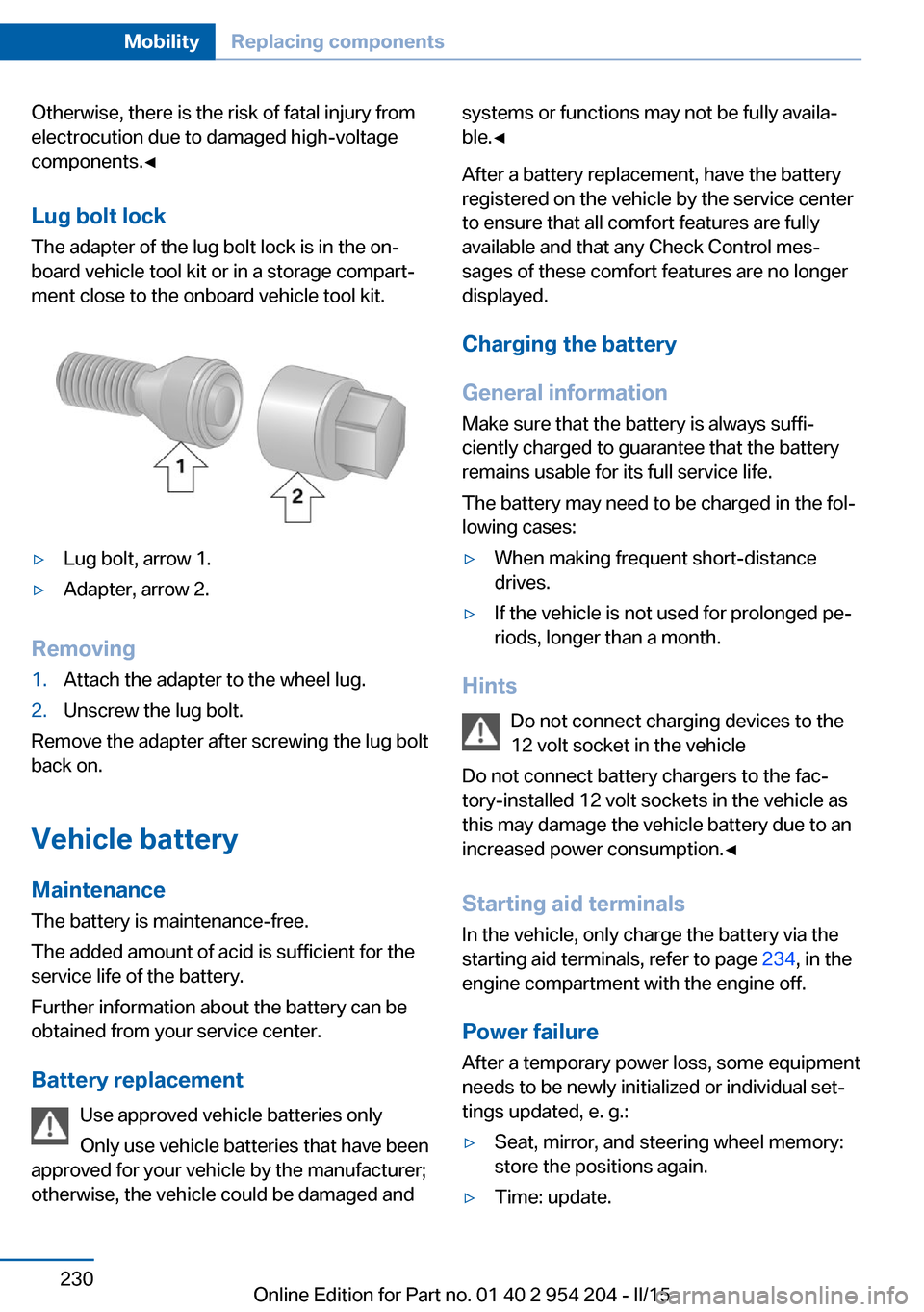 BMW ACTIVE HYBRID 7 2015 F01H Owners Manual Otherwise, there is the risk of fatal injury from
electrocution due to damaged high-voltage
components.◀
Lug bolt lock
The adapter of the lug bolt lock is in the on‐
board vehicle tool kit or in a BMW ACTIVE HYBRID 7 2015 F01H Owners Manual Otherwise, there is the risk of fatal injury from
electrocution due to damaged high-voltage
components.◀
Lug bolt lock
The adapter of the lug bolt lock is in the on‐
board vehicle tool kit or in a