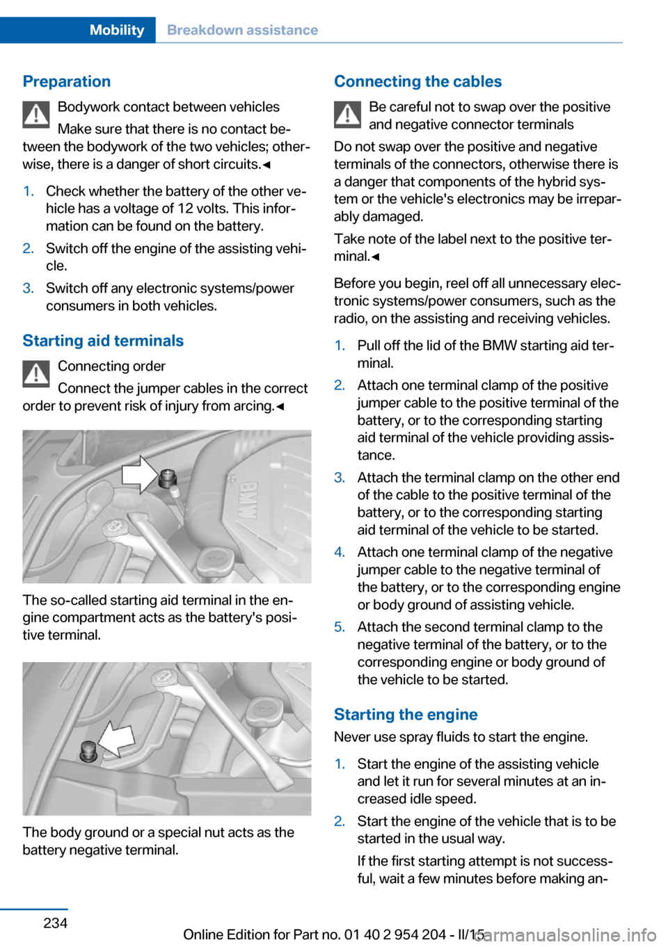 BMW ACTIVE HYBRID 7 2015 F01H Owners Manual PreparationBodywork contact between vehicles
Make sure that there is no contact be‐
tween the bodywork of the two vehicles; other‐
wise, there is a danger of short circuits.◀1.Check whether the BMW ACTIVE HYBRID 7 2015 F01H Owners Manual PreparationBodywork contact between vehicles
Make sure that there is no contact be‐
tween the bodywork of the two vehicles; other‐
wise, there is a danger of short circuits.◀1.Check whether the