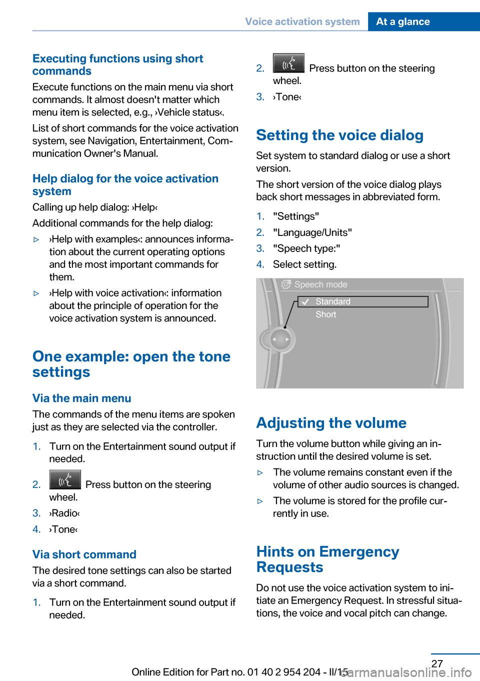 BMW ACTIVE HYBRID 7 2015 F01H Owners Manual Executing functions using short
commands
Execute functions on the main menu via short
commands. It almost doesnt matter which
menu item is selected, e.g., ›Vehicle status‹.
List of short commands BMW ACTIVE HYBRID 7 2015 F01H Owners Manual Executing functions using short
commands
Execute functions on the main menu via short
commands. It almost doesnt matter which
menu item is selected, e.g., ›Vehicle status‹.
List of short commands