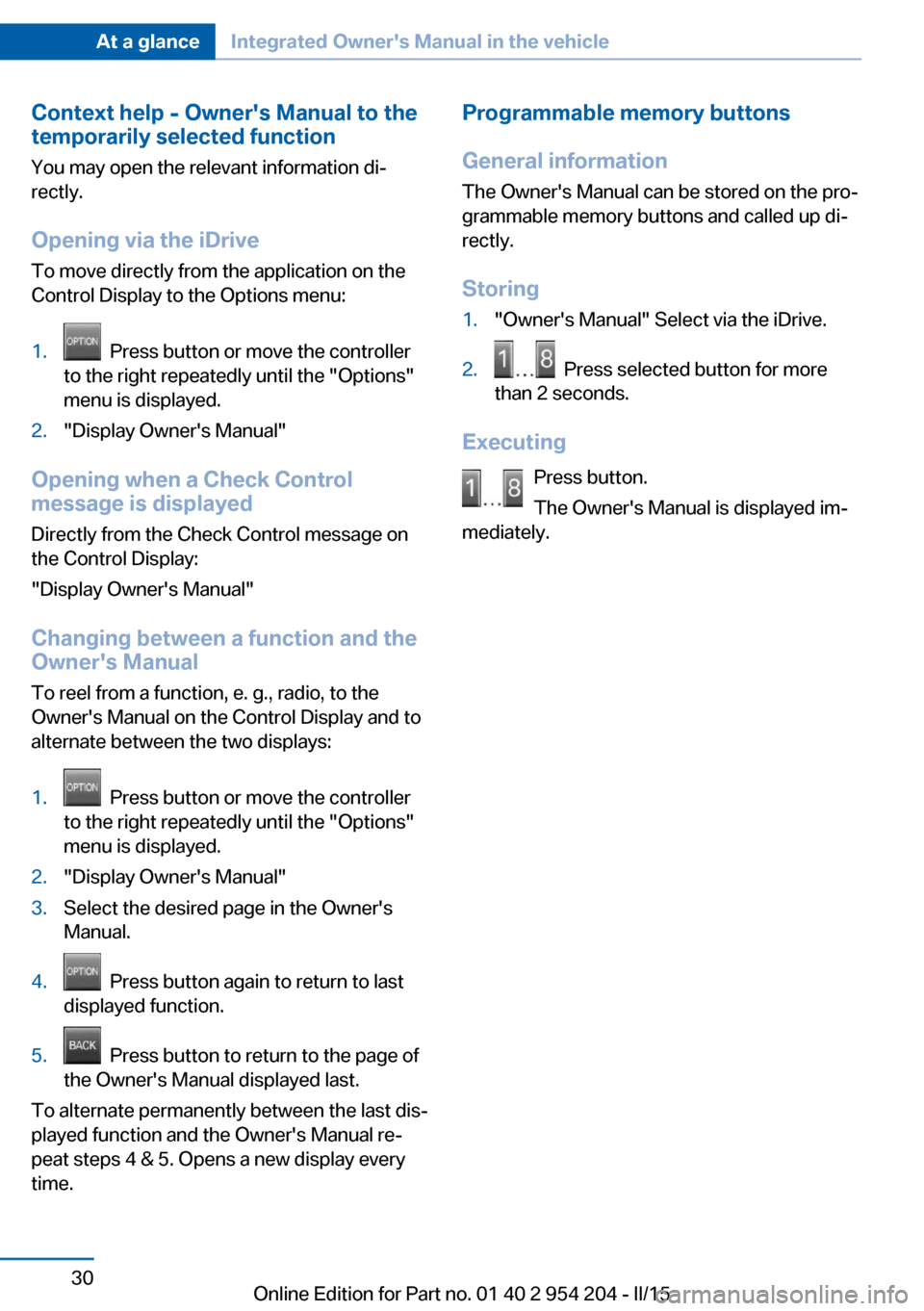 BMW ACTIVE HYBRID 7 2015 F01H User Guide Context help - Owners Manual to the
temporarily selected function
You may open the relevant information di‐
rectly.
Opening via the iDrive
To move directly from the application on the
Control Displ
