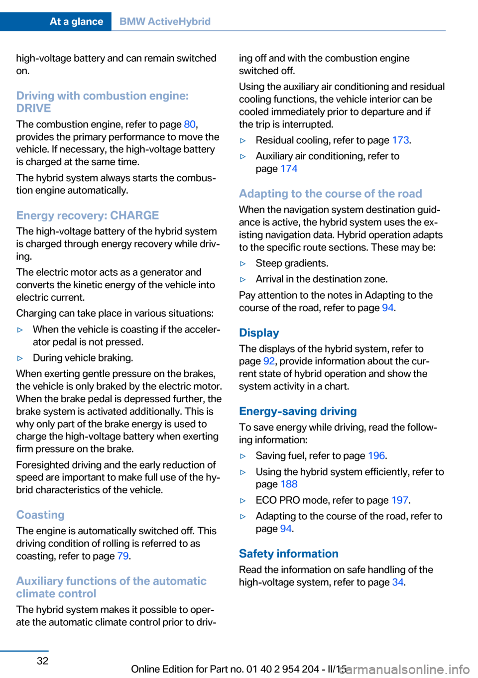 BMW ACTIVE HYBRID 7 2015 F01H Owners Manual high-voltage battery and can remain switched
on.
Driving with combustion engine:
DRIVE
The combustion engine, refer to page 80,
provides the primary performance to move the
vehicle. If necessary, the BMW ACTIVE HYBRID 7 2015 F01H Owners Manual high-voltage battery and can remain switched
on.
Driving with combustion engine:
DRIVE
The combustion engine, refer to page 80,
provides the primary performance to move the
vehicle. If necessary, the