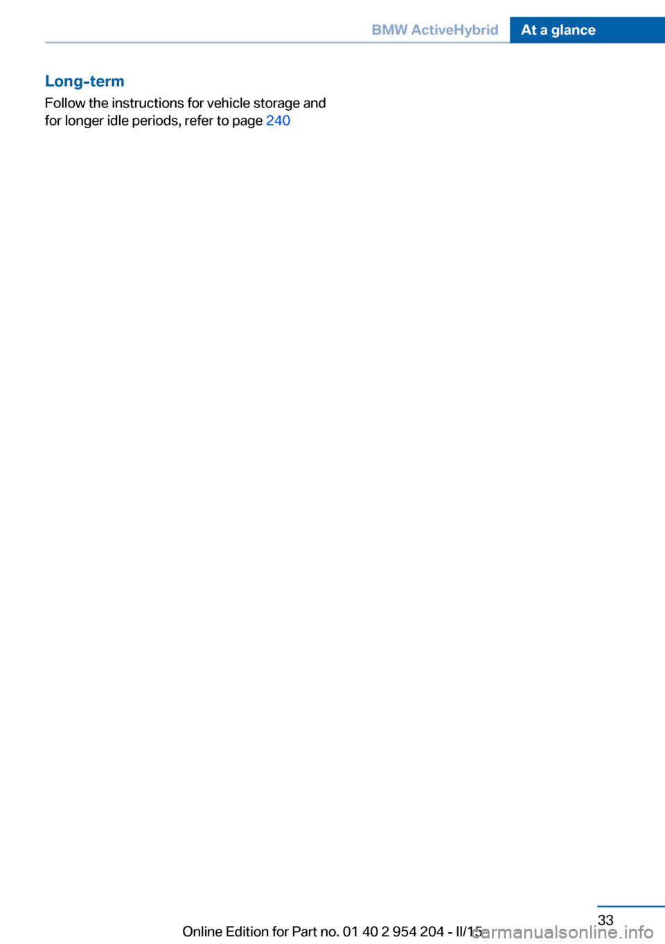 BMW ACTIVE HYBRID 7 2015 F01H Owners Guide Long-termFollow the instructions for vehicle storage and
for longer idle periods, refer to page  240Seite 33BMW ActiveHybridAt a glance33
Online Edition for Part no. 01 40 2 954 204 - II/15 