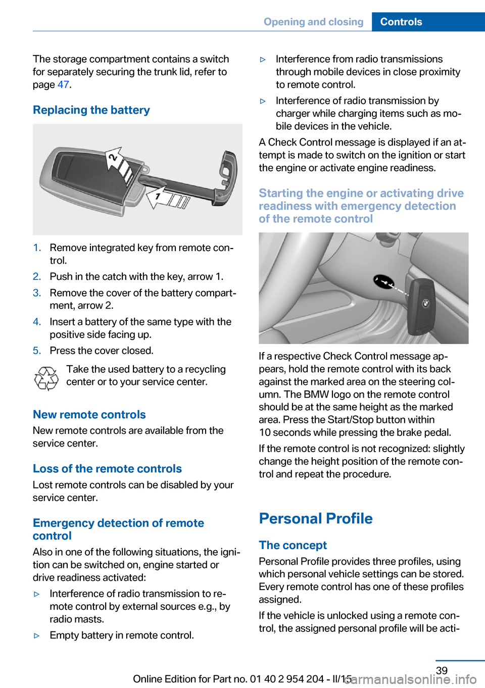 BMW ACTIVE HYBRID 7 2015 F01H Owners Manual The storage compartment contains a switch
for separately securing the trunk lid, refer to
page  47.
Replacing the battery1.Remove integrated key from remote con‐
trol.2.Push in the catch with the ke