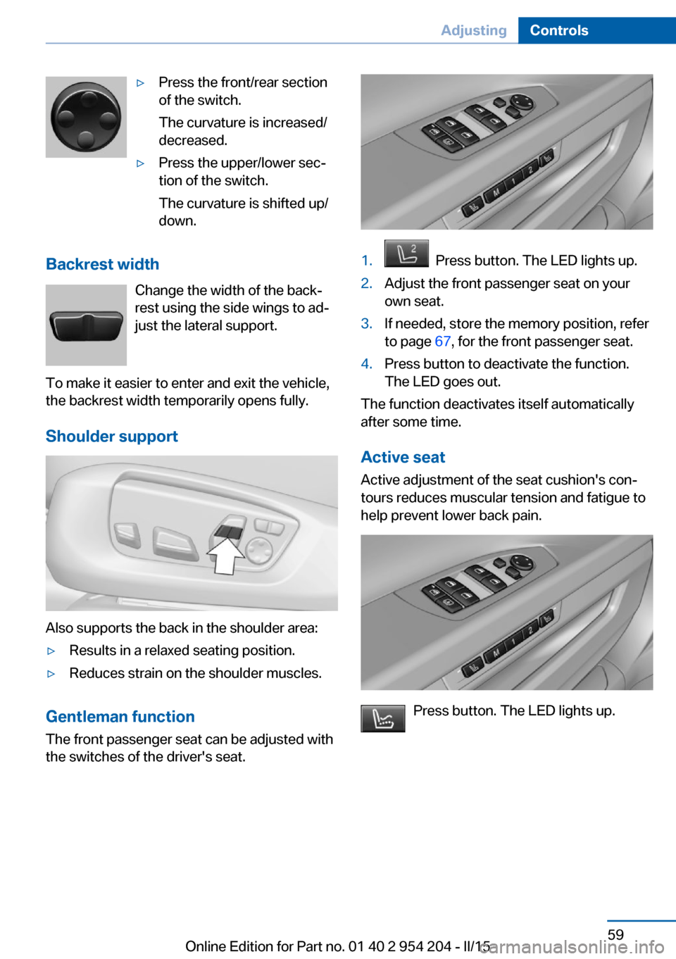 BMW ACTIVE HYBRID 7 2015 F01H Owners Manual ▷Press the front/rear section
of the switch.
The curvature is increased/
decreased.▷Press the upper/lower sec‐
tion of the switch.
The curvature is shifted up/
down.
Backrest width
Change the wi