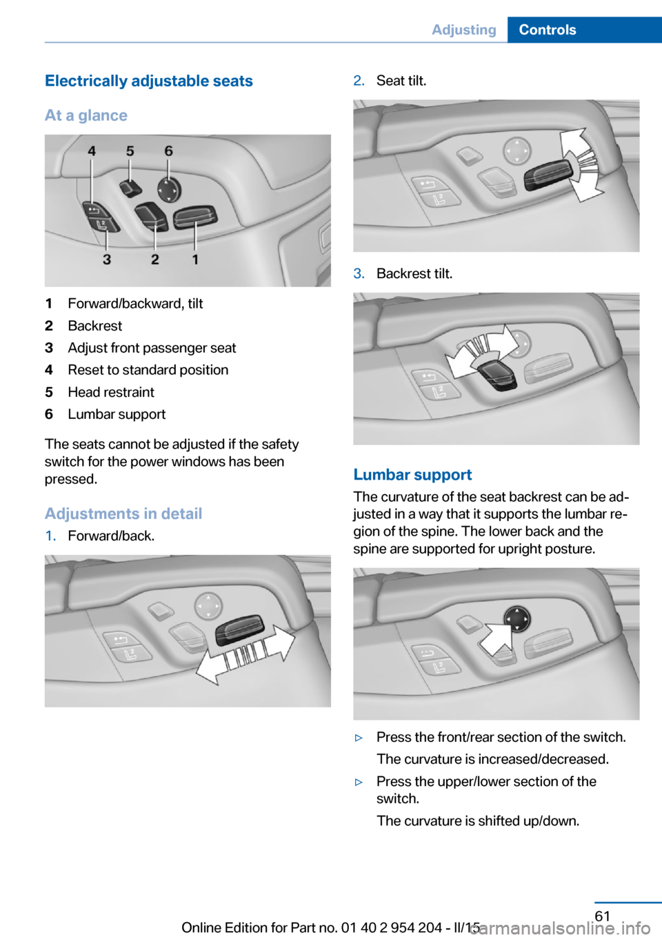 BMW ACTIVE HYBRID 7 2015 F01H Repair Manual Electrically adjustable seats
At a glance1Forward/backward, tilt2Backrest3Adjust front passenger seat4Reset to standard position5Head restraint6Lumbar support
The seats cannot be adjusted if the safet BMW ACTIVE HYBRID 7 2015 F01H Repair Manual Electrically adjustable seats
At a glance1Forward/backward, tilt2Backrest3Adjust front passenger seat4Reset to standard position5Head restraint6Lumbar support
The seats cannot be adjusted if the safet
