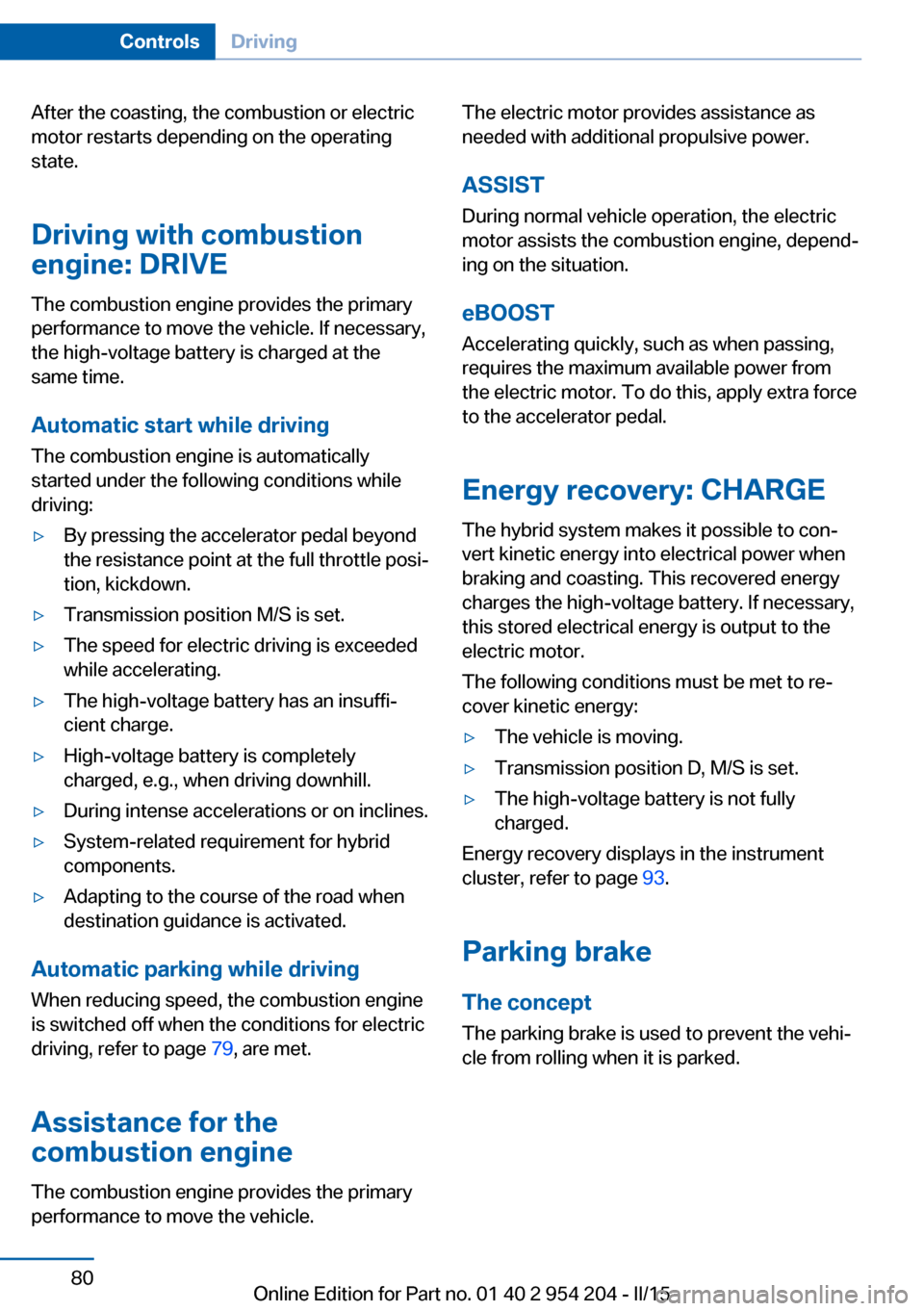 BMW ACTIVE HYBRID 7 2015 F01H Manual Online After the coasting, the combustion or electric
motor restarts depending on the operating
state.
Driving with combustion
engine: DRIVE
The combustion engine provides the primary
performance to move the BMW ACTIVE HYBRID 7 2015 F01H Manual Online After the coasting, the combustion or electric
motor restarts depending on the operating
state.
Driving with combustion
engine: DRIVE
The combustion engine provides the primary
performance to move the