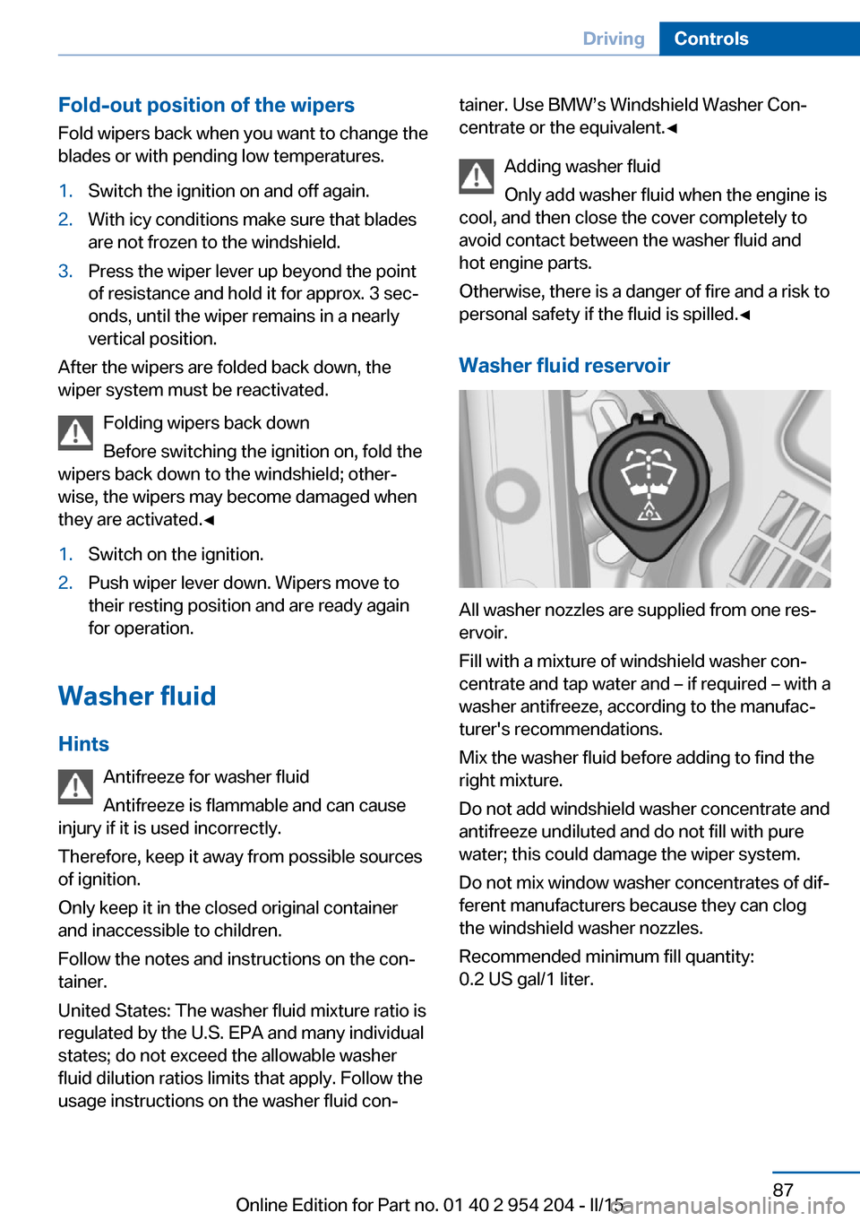 BMW ACTIVE HYBRID 7 2015 F01H Owners Manual Fold-out position of the wipersFold wipers back when you want to change the
blades or with pending low temperatures.1.Switch the ignition on and off again.2.With icy conditions make sure that blades
a BMW ACTIVE HYBRID 7 2015 F01H Owners Manual Fold-out position of the wipersFold wipers back when you want to change the
blades or with pending low temperatures.1.Switch the ignition on and off again.2.With icy conditions make sure that blades
a
