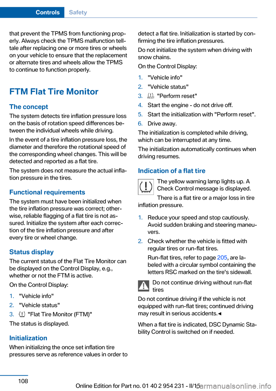 BMW 6 SERIES GRAN COUPE 2015 F06 Owners Guide that prevent the TPMS from functioning prop‐
erly. Always check the TPMS malfunction tell‐
tale after replacing one or more tires or wheels
on your vehicle to ensure that the replacement
or altern