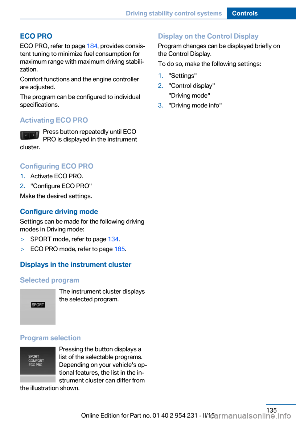 BMW 6 SERIES GRAN COUPE 2015 F06 Workshop Manual ECO PROECO PRO, refer to page  184, provides consis‐
tent tuning to minimize fuel consumption for
maximum range with maximum driving stabili‐
zation.
Comfort functions and the engine controller
ar