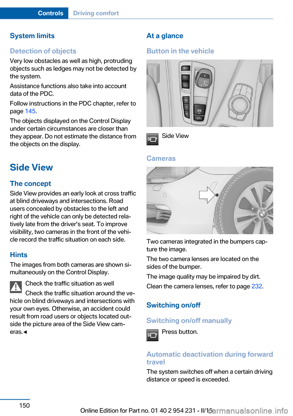BMW 6 SERIES GRAN COUPE 2015 F06 Owners Manual System limits
Detection of objects
Very low obstacles as well as high, protruding
objects such as ledges may not be detected by
the system.
Assistance functions also take into account
data of the PDC.