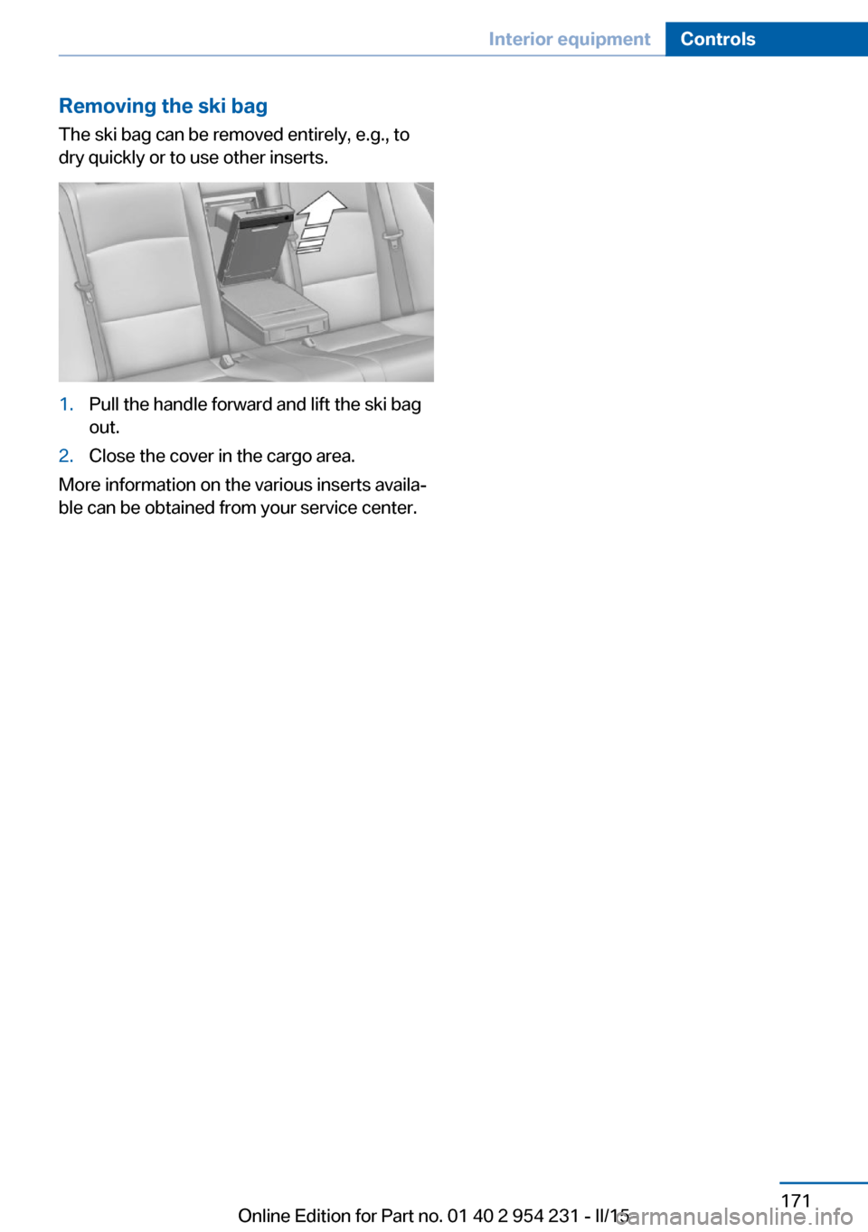 BMW 6 SERIES GRAN COUPE 2015 F06 Owners Manual Removing the ski bag
The ski bag can be removed entirely, e.g., to
dry quickly or to use other inserts.1.Pull the handle forward and lift the ski bag
out.2.Close the cover in the cargo area.
More info