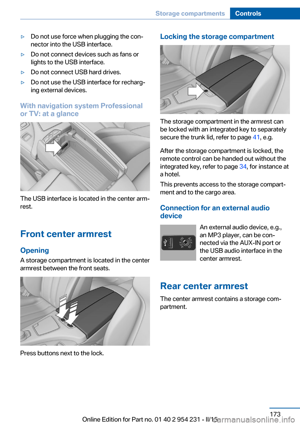 BMW 6 SERIES GRAN COUPE 2015 F06 Owners Guide ▷Do not use force when plugging the con‐
nector into the USB interface.▷Do not connect devices such as fans or
lights to the USB interface.▷Do not connect USB hard drives.▷Do not use the USB