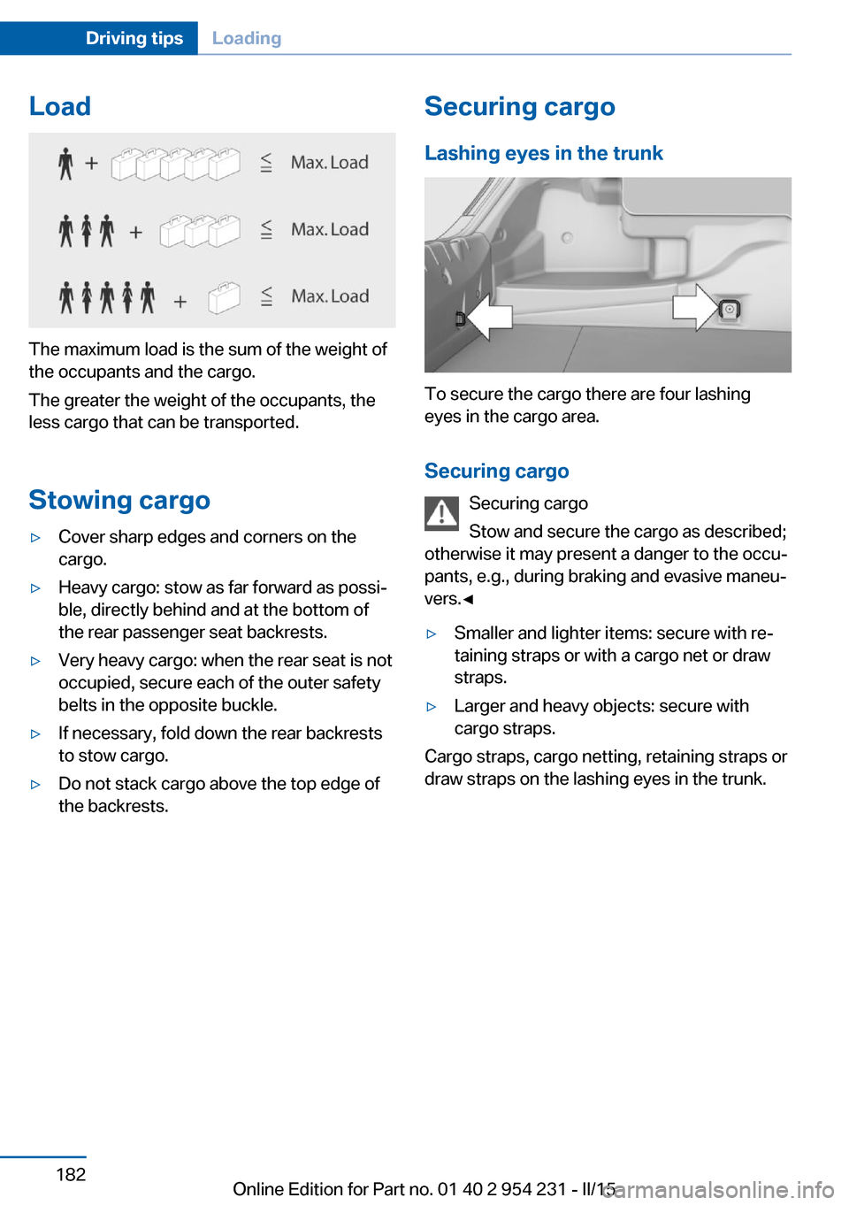 BMW 6 SERIES GRAN COUPE 2015 F06 Owners Manual Load
The maximum load is the sum of the weight of
the occupants and the cargo.
The greater the weight of the occupants, the
less cargo that can be transported.
Stowing cargo
▷Cover sharp edges and c