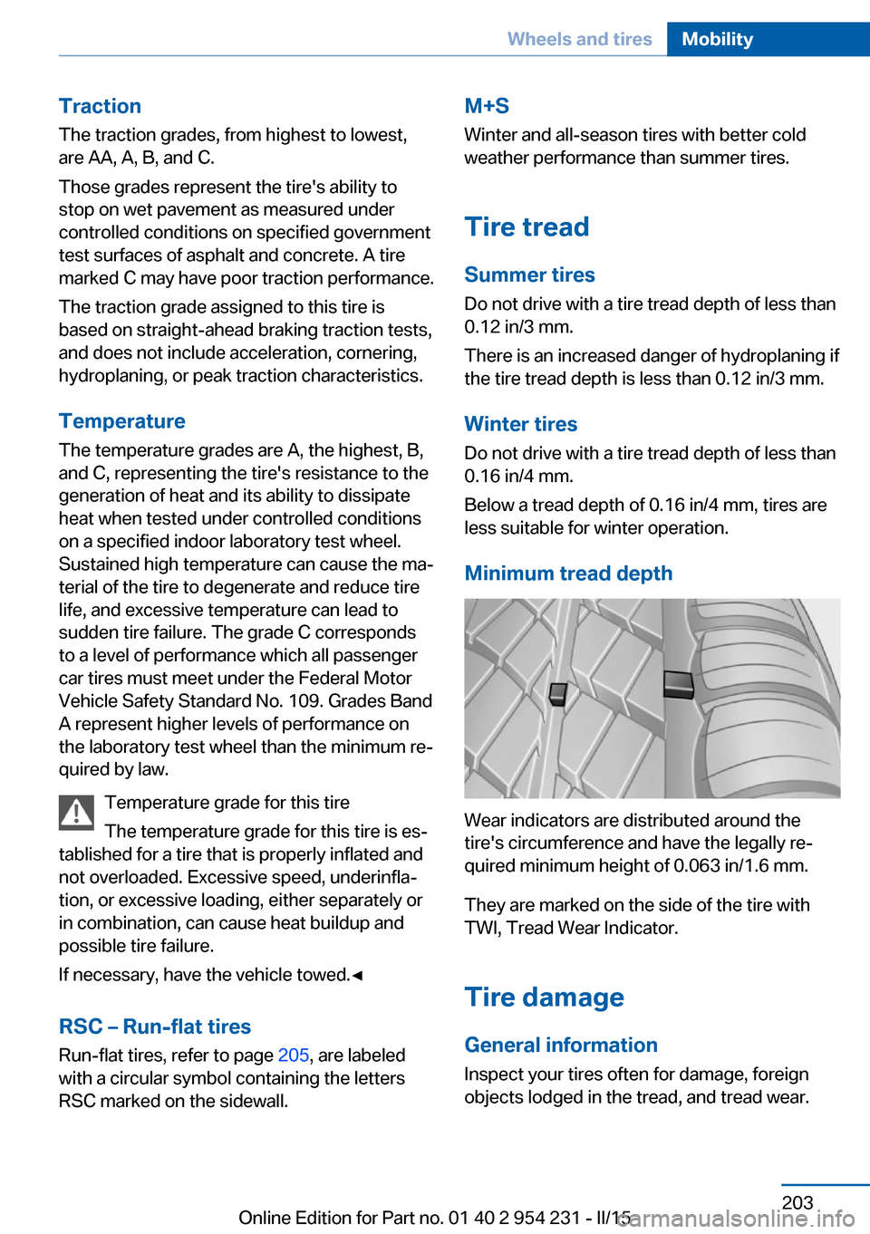 BMW 6 SERIES GRAN COUPE 2015 F06 Owners Manual Traction
The traction grades, from highest to lowest,
are AA, A, B, and C.
Those grades represent the tires ability to
stop on wet pavement as measured under
controlled conditions on specified govern