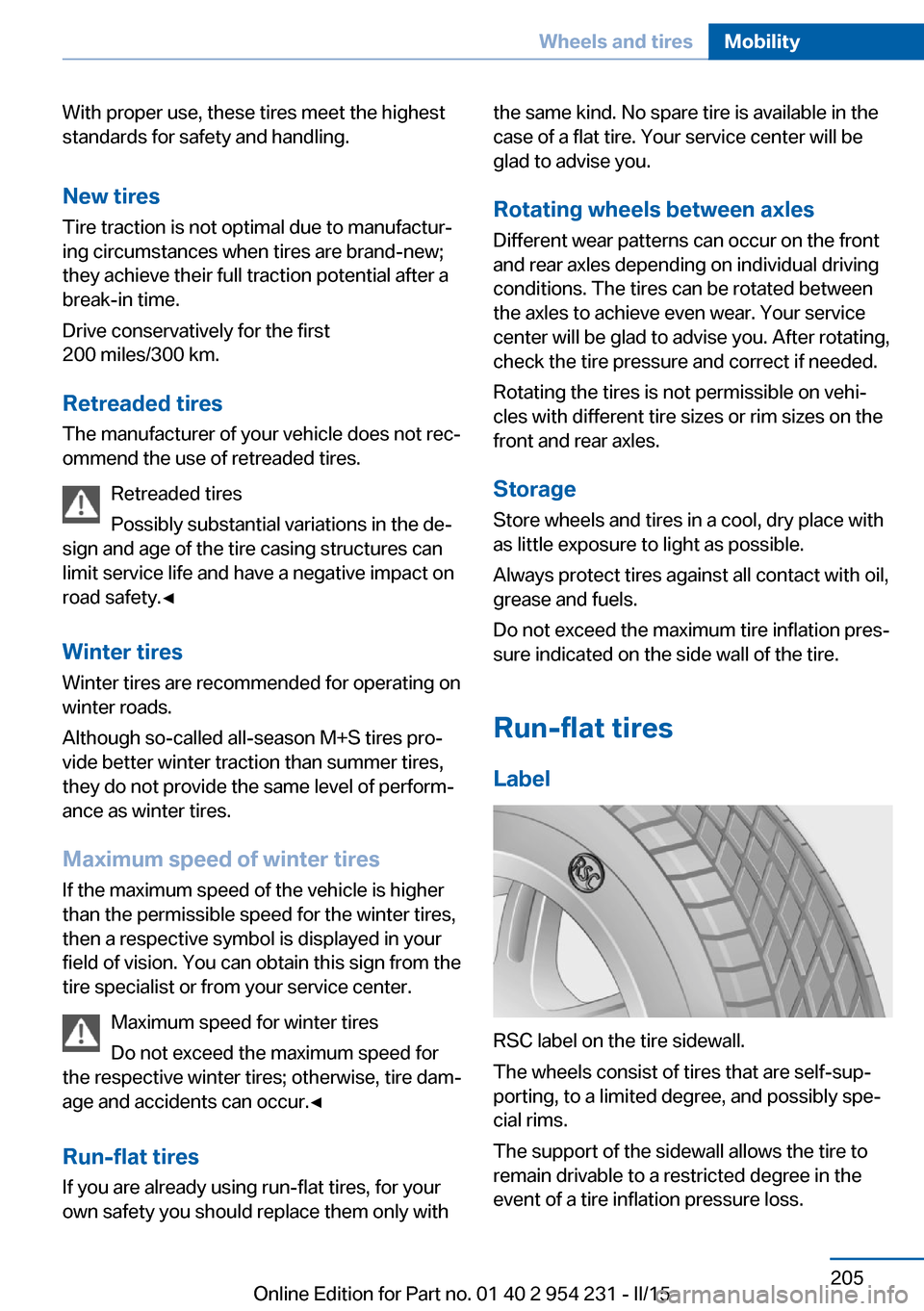 BMW 6 SERIES GRAN COUPE 2015 F06 Owners Guide With proper use, these tires meet the highest
standards for safety and handling.
New tires Tire traction is not optimal due to manufactur‐
ing circumstances when tires are brand-new;
they achieve th