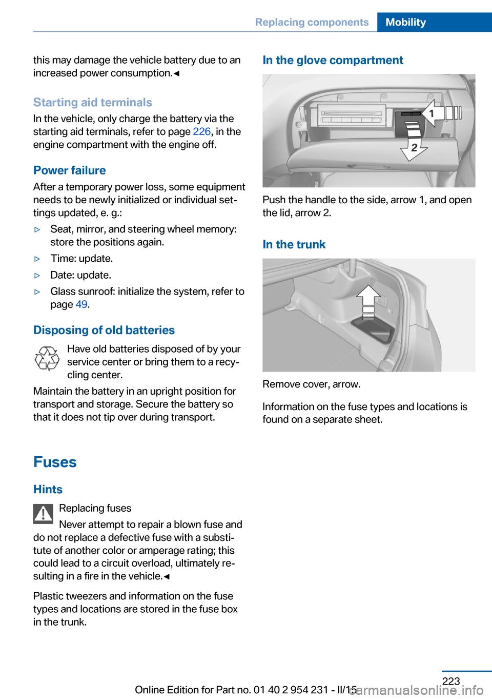 BMW 6 SERIES GRAN COUPE 2015 F06 Owners Manual this may damage the vehicle battery due to an
increased power consumption.◀
Starting aid terminals In the vehicle, only charge the battery via thestarting aid terminals, refer to page 226, in the
e BMW 6 SERIES GRAN COUPE 2015 F06 Owners Manual this may damage the vehicle battery due to an
increased power consumption.◀
Starting aid terminals In the vehicle, only charge the battery via thestarting aid terminals, refer to page 226, in the
e