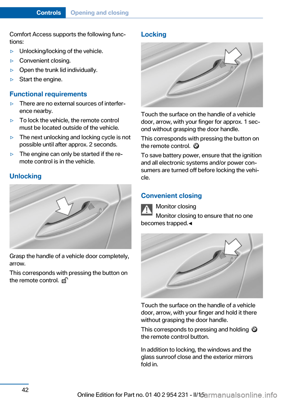 BMW 6 SERIES GRAN COUPE 2015 F06 Owners Manual Comfort Access supports the following func‐
tions:▷Unlocking/locking of the vehicle.▷Convenient closing.▷Open the trunk lid individually.▷Start the engine.
Functional requirements
▷There a BMW 6 SERIES GRAN COUPE 2015 F06 Owners Manual Comfort Access supports the following func‐
tions:▷Unlocking/locking of the vehicle.▷Convenient closing.▷Open the trunk lid individually.▷Start the engine.
Functional requirements
▷There a