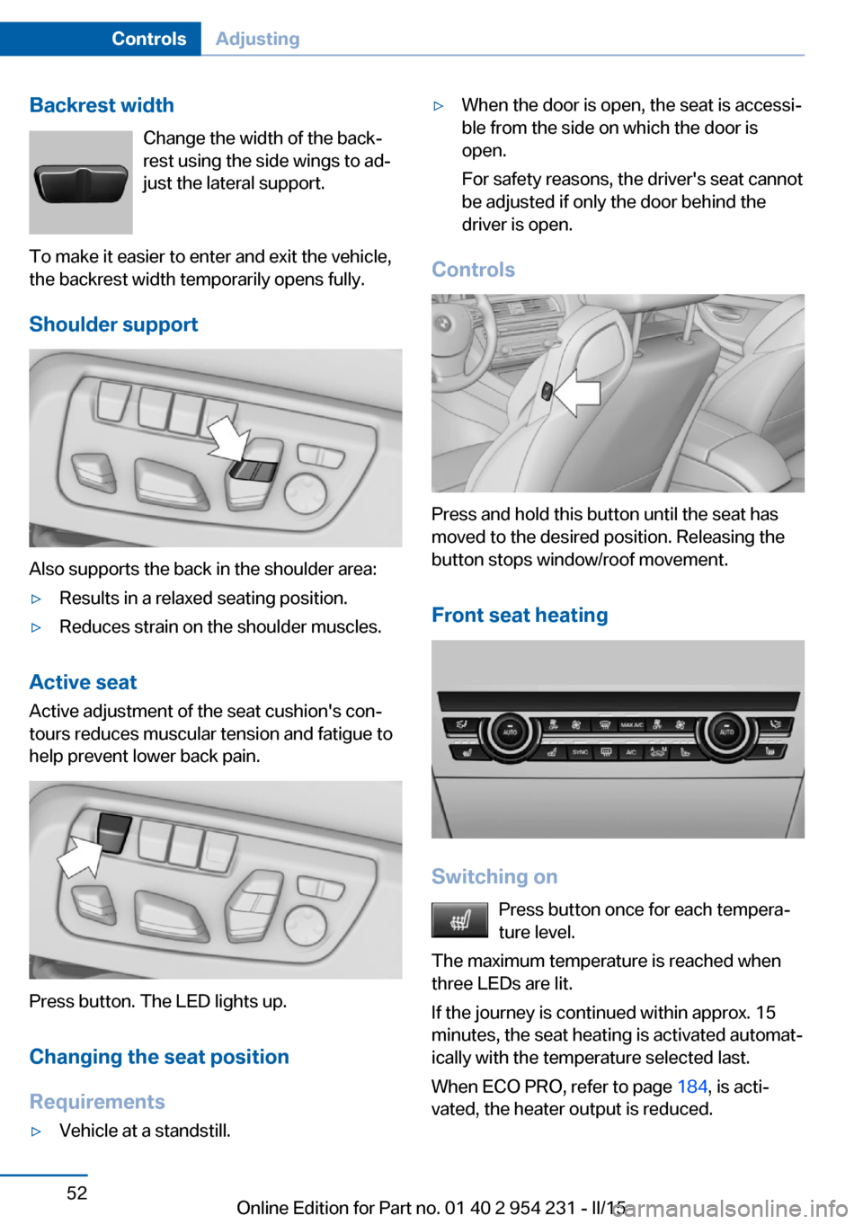 BMW 6 SERIES GRAN COUPE 2015 F06 Workshop Manual Backrest widthChange the width of the back‐
rest using the side wings to ad‐
just the lateral support.
To make it easier to enter and exit the vehicle,
the backrest width temporarily opens fully.
BMW 6 SERIES GRAN COUPE 2015 F06 Workshop Manual Backrest widthChange the width of the back‐
rest using the side wings to ad‐
just the lateral support.
To make it easier to enter and exit the vehicle,
the backrest width temporarily opens fully.