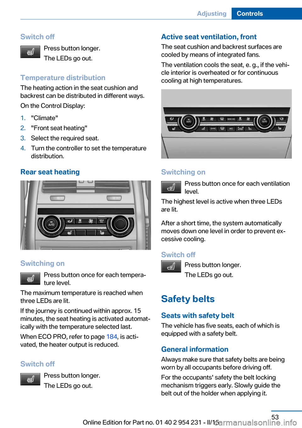 BMW 6 SERIES GRAN COUPE 2015 F06 Owners Guide Switch offPress button longer.
The LEDs go out.
Temperature distribution
The heating action in the seat cushion and
backrest can be distributed in different ways.
On the Control Display:1."Climate"2."