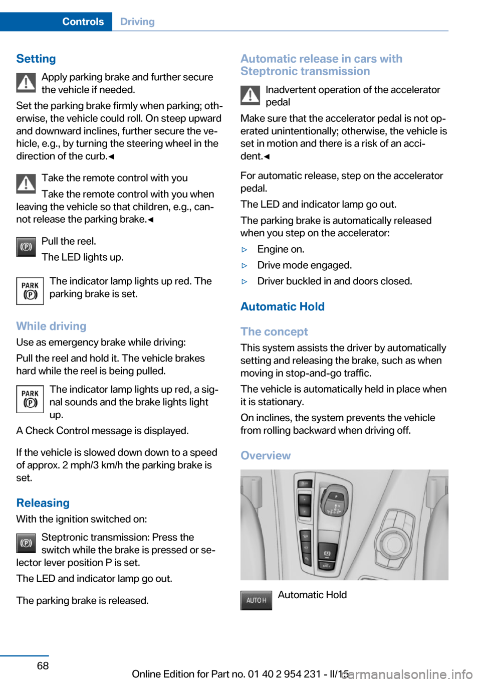 BMW 6 SERIES GRAN COUPE 2015 F06 User Guide SettingApply parking brake and further secure
the vehicle if needed.
Set the parking brake firmly when parking; oth‐
erwise, the vehicle could roll. On steep upward
and downward inclines, further se