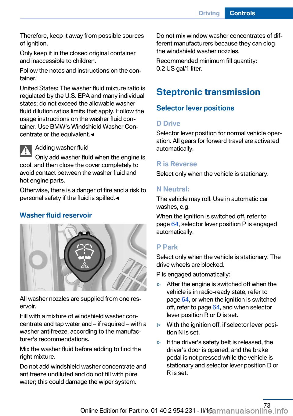 BMW 6 SERIES GRAN COUPE 2015 F06 User Guide Therefore, keep it away from possible sources
of ignition.
Only keep it in the closed original container
and inaccessible to children.
Follow the notes and instructions on the con‐
tainer.
United St