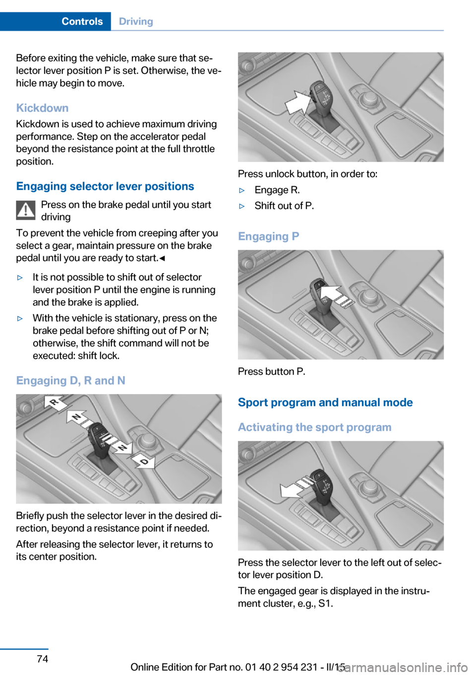 BMW 6 SERIES GRAN COUPE 2015 F06 User Guide Before exiting the vehicle, make sure that se‐
lector lever position P is set. Otherwise, the ve‐
hicle may begin to move.
Kickdown Kickdown is used to achieve maximum driving
performance. Step on